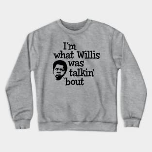 I'm what Willis was talkin' 'bout Crewneck Sweatshirt